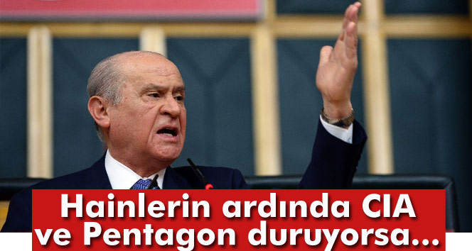 Bahçeli: Hainlerin ardında CIA ve Pentagon duruyorsa çok ciddi bir sorun var