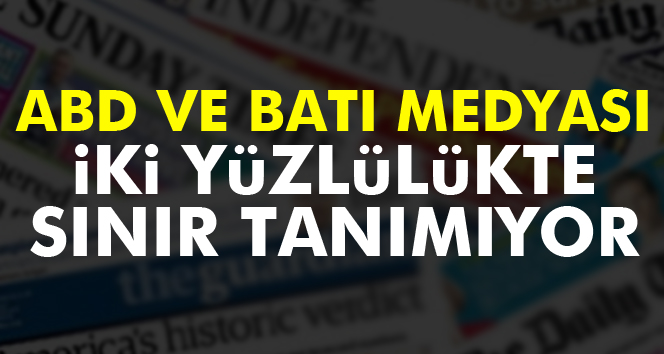 ABD ve Batı medyası iki yüzlülükte sınır tanımıyor