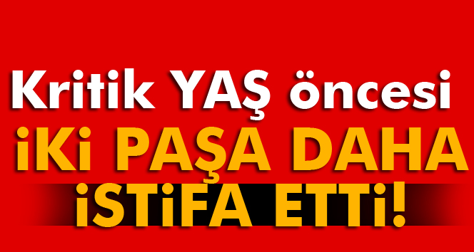 2 orgeneral istifa etti