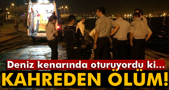 Deniz kenarında oturan adam denize düşerek boğuldu