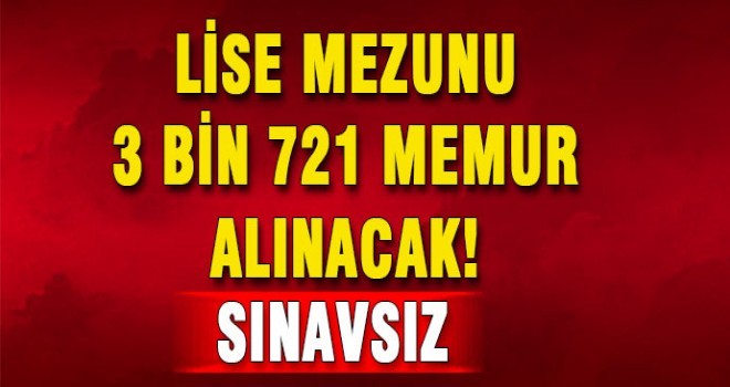 Lise Mezunu (Sınavsız) 3 Bin 721 Memur Alımı Yapılacak