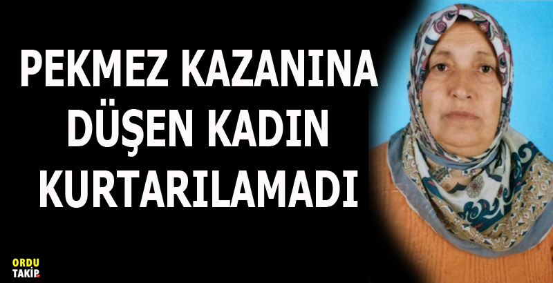  Pekmez kazanına düşen kadın kurtarılamadı