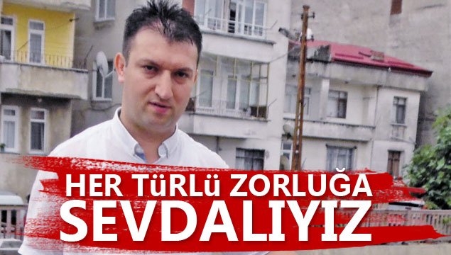 Karahasan; Her türlü zorluğa sevdalıyız