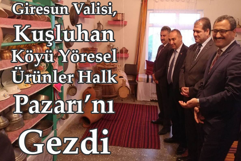  Giresun Valisi, Kuşluhan Köyü Yöresel Ürünler Halk Pazarı’nı Gezdi