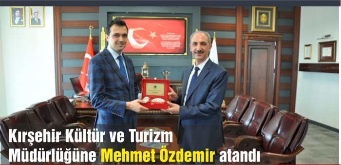 Mehmet Özdemir Kırşehir İl Kültür ve Turizm Müdürü oldu.