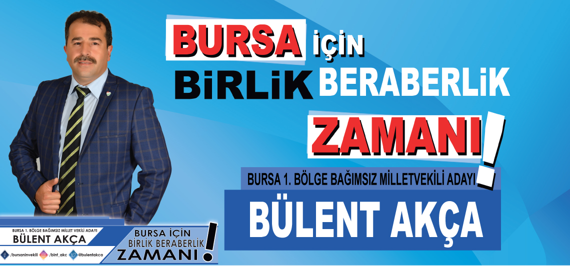 Bülent Akça, Bursa 1. Bölge Bağımsız Millet Vekili Adayı Oldu.