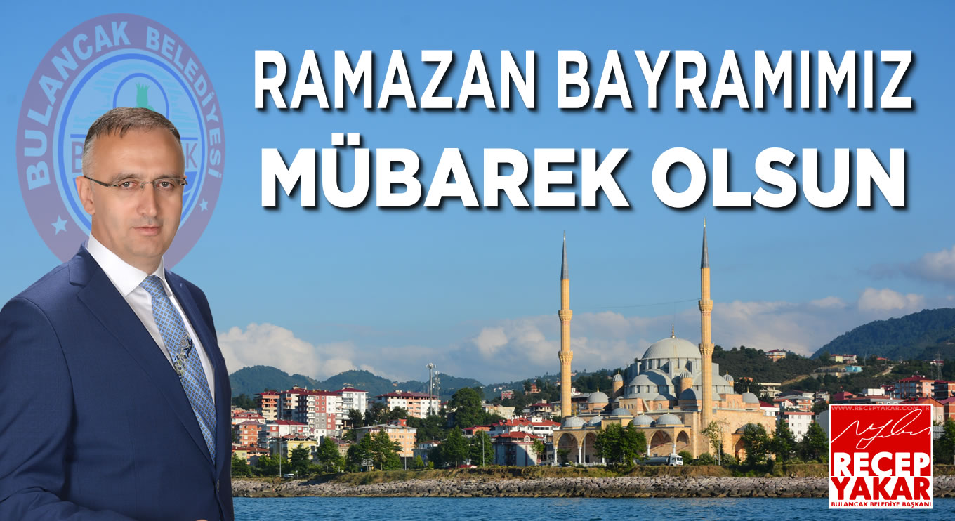 Belediye Başkanımız Recep Yakar’ın Ramazan Bayramı Mesajı