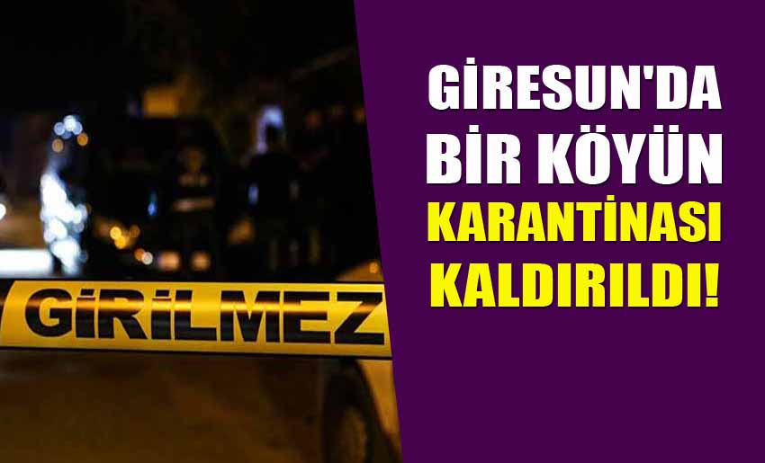 Giresun'da bir yerleşim yerindeki karantina kaldırıldı