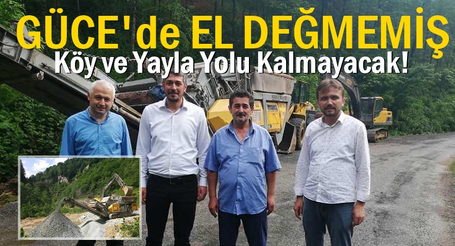 Güce’de El Değmemiş Köy ve Yayla Yolu Kalmayacak!