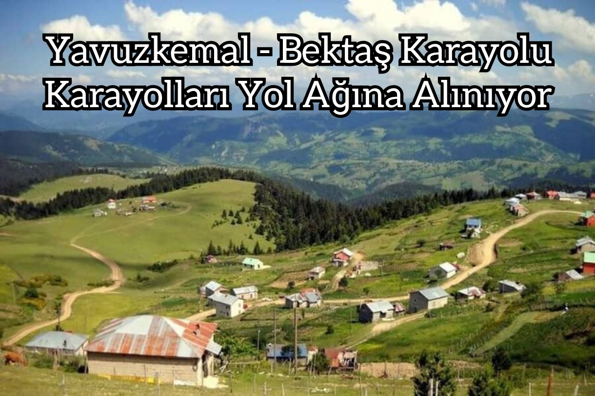 “Yavuzkemal - Bektaş Karayolu, Karayolları Yol Ağına Alınıyor”