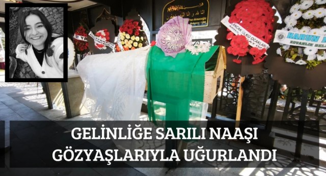 Gelinliğe sarılı naaşı gözyaşlarıyla